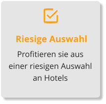 Riesige Auswahl Profitieren sie aus einer riesigen Auswahl an Hotels