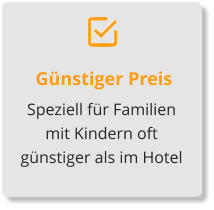 Günstiger Preis Speziell für Familien mit Kindern oft günstiger als im Hotel