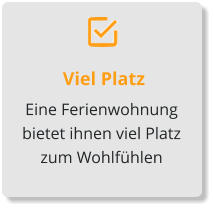 Viel Platz  Eine Ferienwohnung bietet ihnen viel Platz zum Wohlfühlen