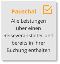 Pauschal Alle Leistungen über einen Reiseveranstalter und bereits in ihrer Buchung enthalten