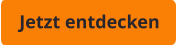 Jetzt entdecken