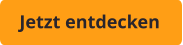 Jetzt entdecken