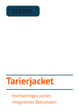 Tarierjacket 375.00€ hochwertiges Jacket, integriertes Bleisystem